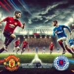 Man United vs Rangers Highlights and Result